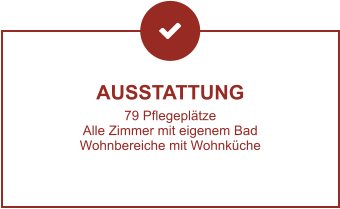 AUSSTATTUNG 79 Pflegeplätze Alle Zimmer mit eigenem Bad Wohnbereiche mit Wohnküche